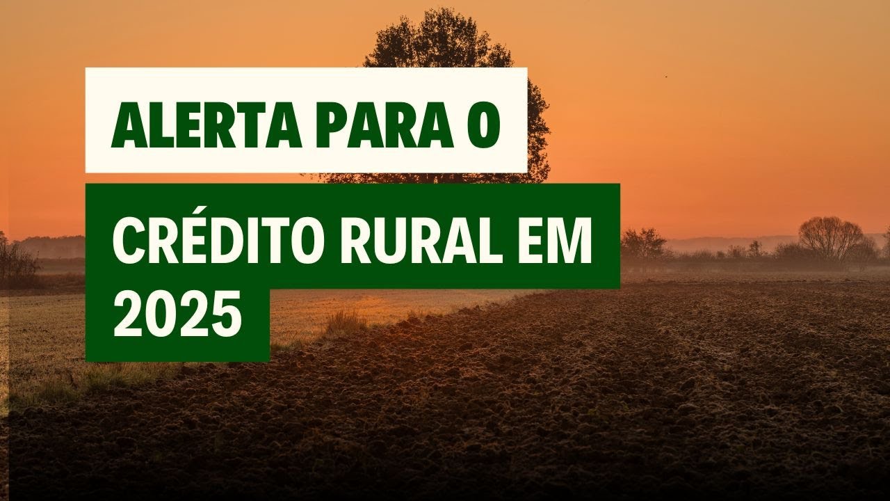 O QUE ESTÁ ACONTECENDO COM O CRÉDITO RURAL EM 2025