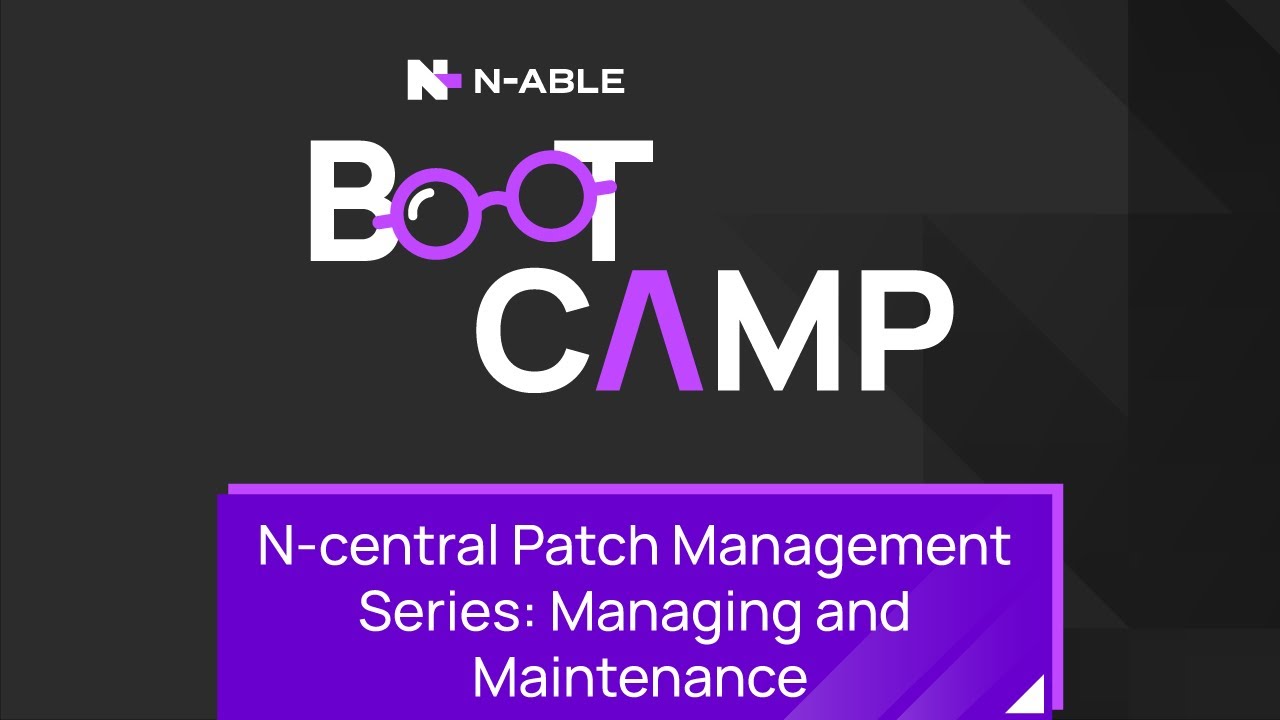 N-central Patch Management Series: Managing and Maintenance Boot Camp