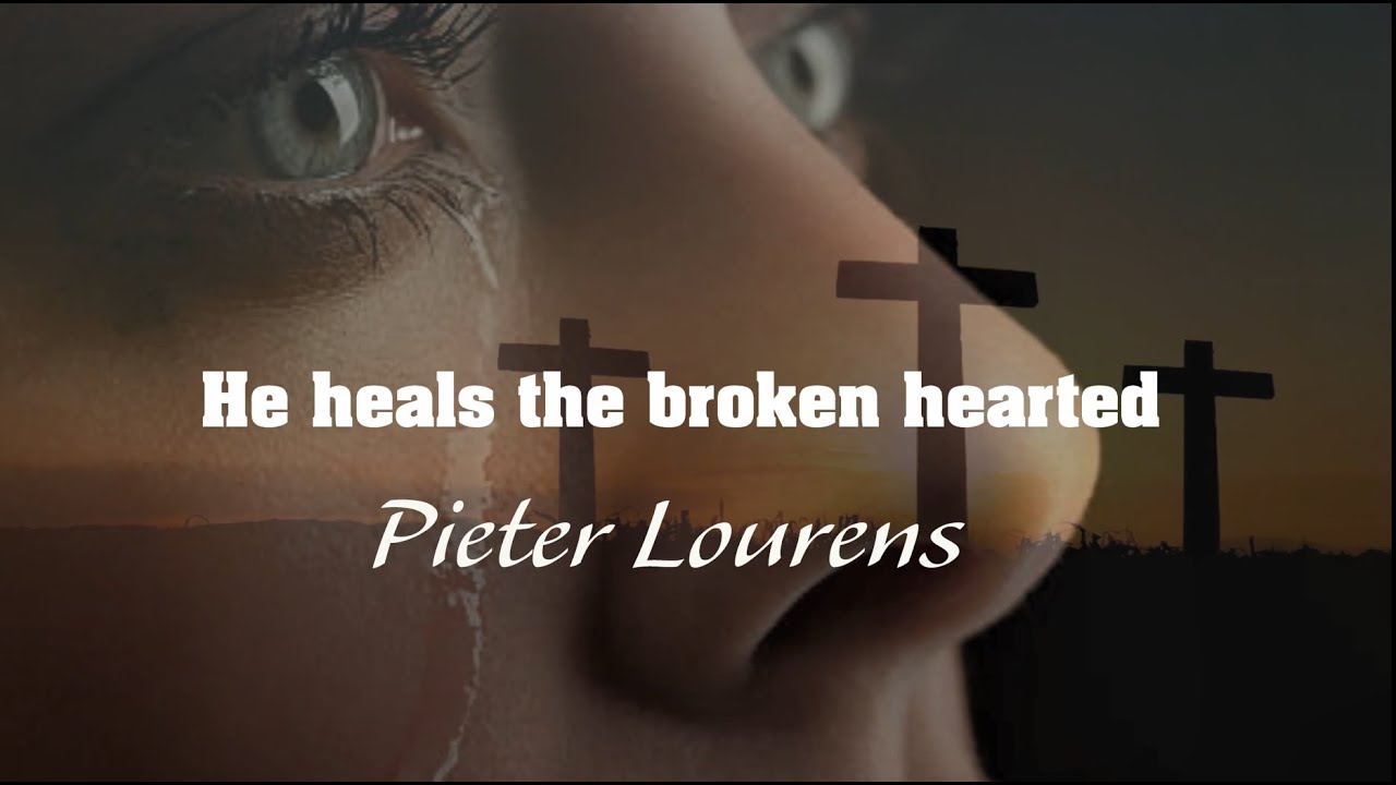 He heals the broken hearted -  Pieter Lourens