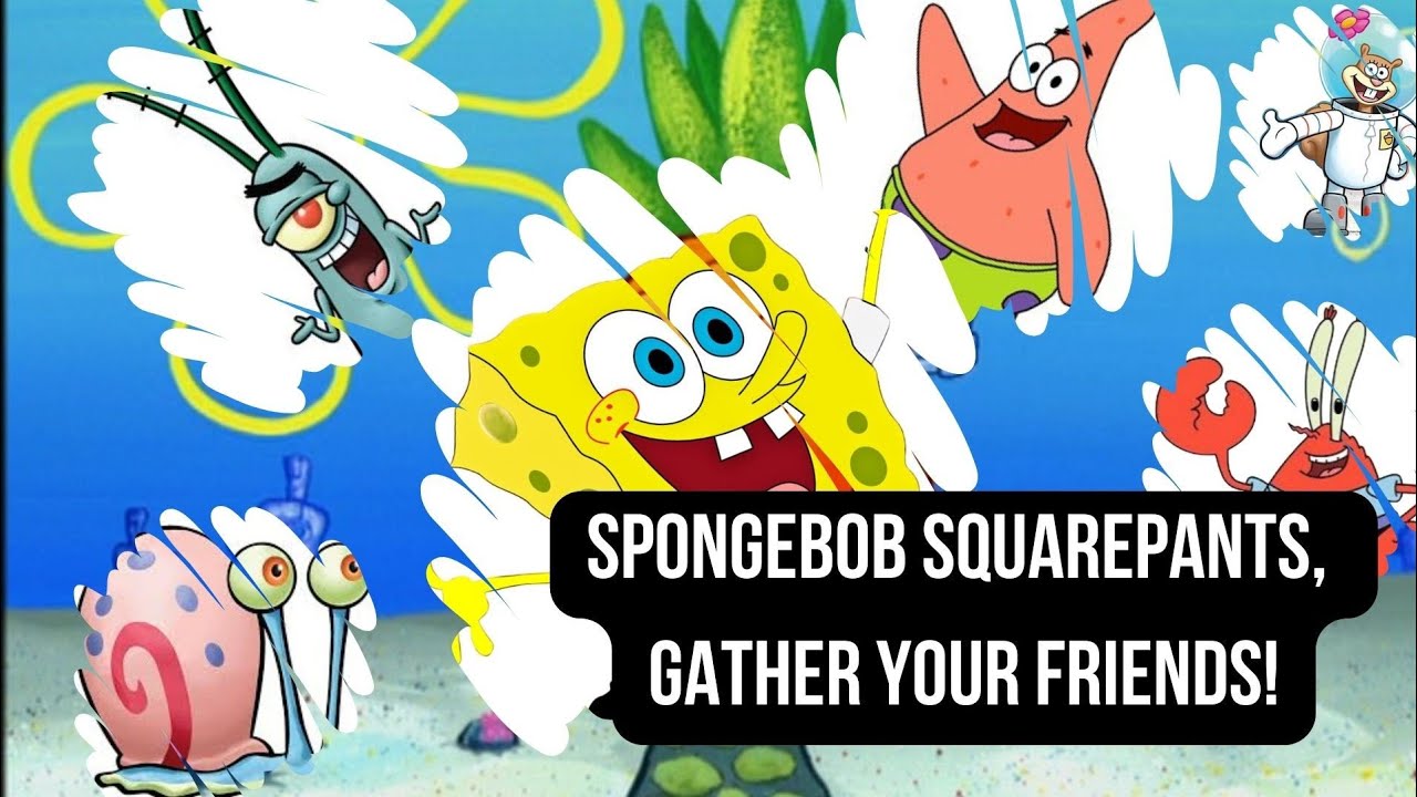 Spongebob, gather your friends, cartoon characters,patrick, gerry,mr krabs,plankton,sandy chicks!