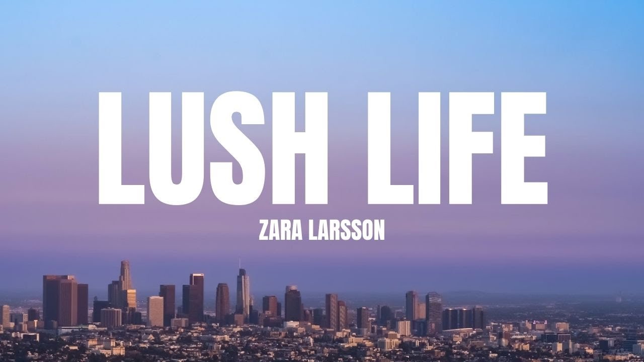 Zara Larsson - Lush Life (Lyrics)