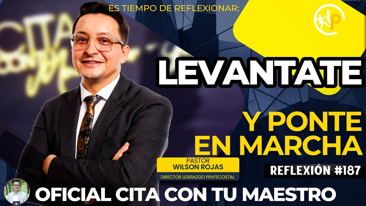 LEVANTATE y PONTE EN MARCHA/Tiempo de Reflexión/PASTOR WILSON ROJAS/R187