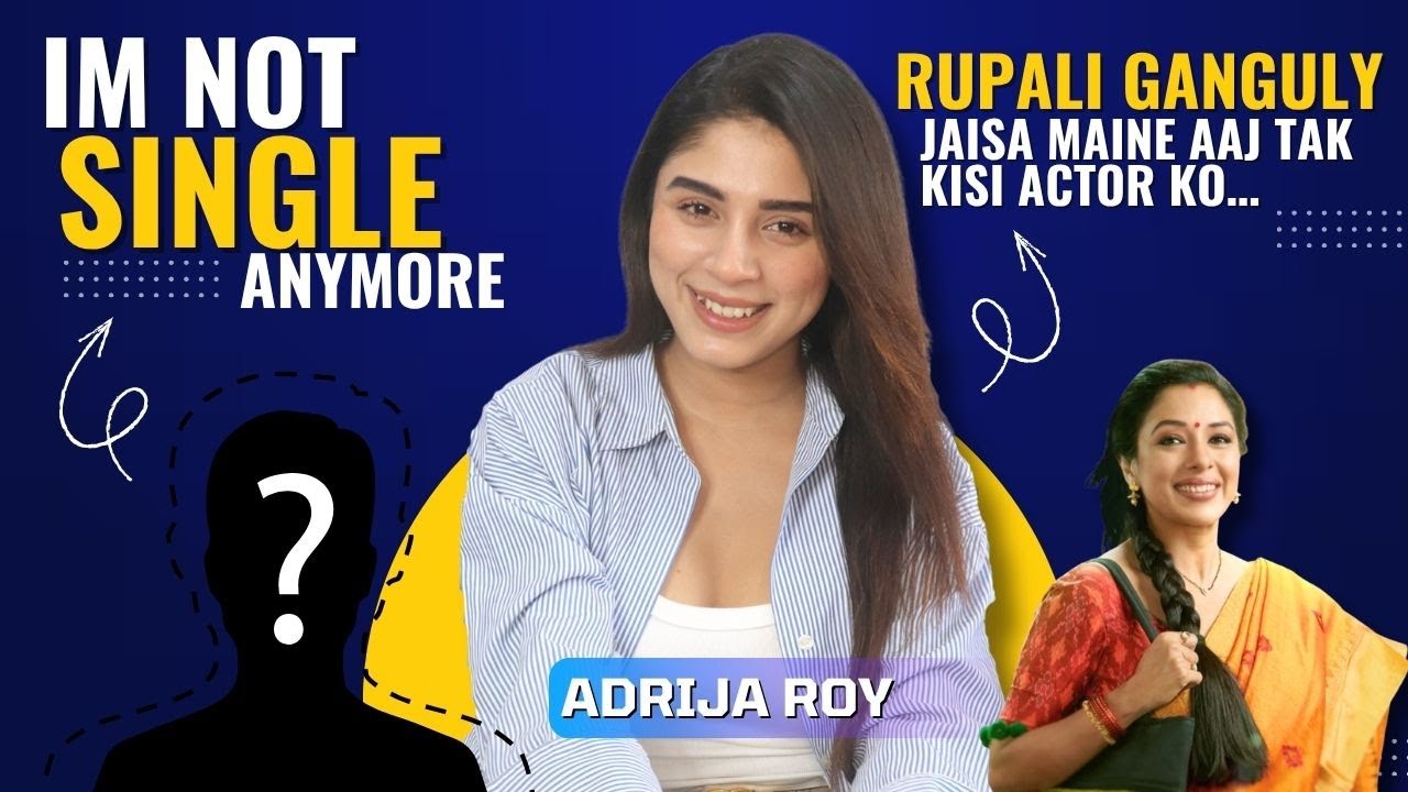 Adrija Roy Not SINGLE! On her terrible breakup, Anupamaa fire incident & more