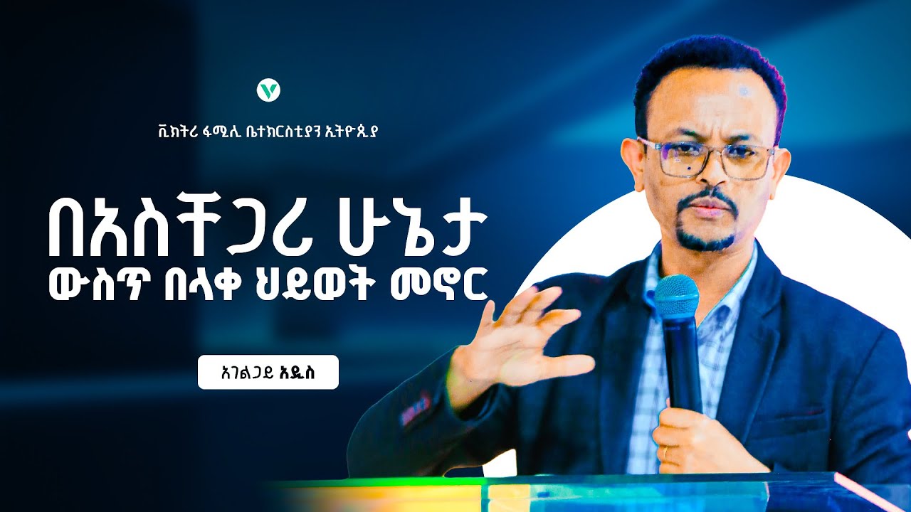 በአስቸጋሪ ሁኔታ ውስጥ  በላቀ ህይወት መኖር || ድንቅ መልዕክት || አገልጋይ አዲስ ተሰማ || Victory Family Church Ethiopia