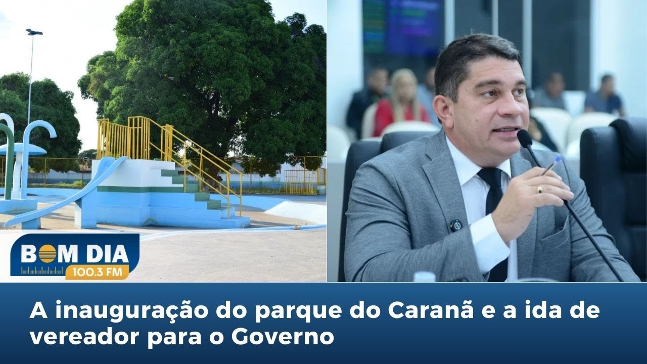 Bom Dia 100.3: A inauguração do parque do Caranã e a ida de vereador para o Governo