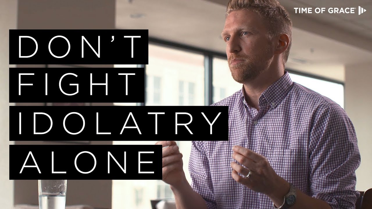 Don't Fight Idolatry Alone // James Hein // Time of Grace // Grace Talks