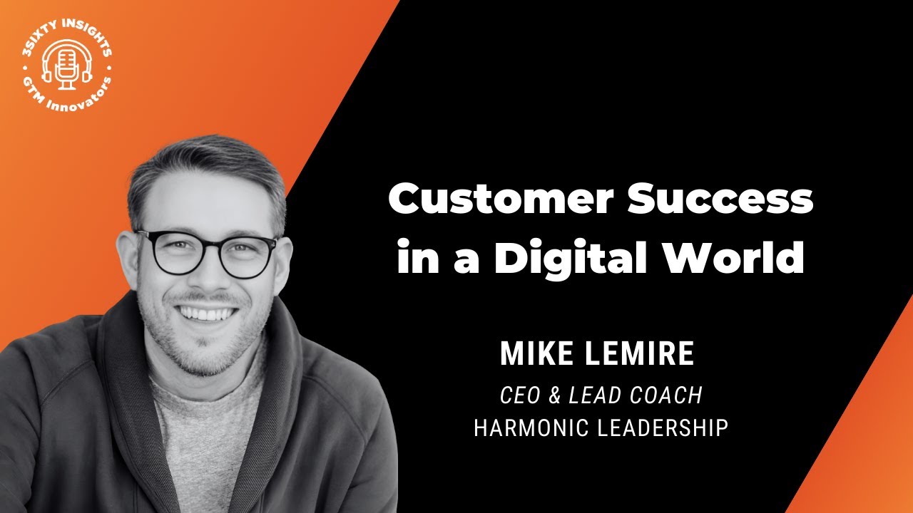 GTM Innovators: Empathy at Scale - Mike Lemire on Customer Success in a Digital World