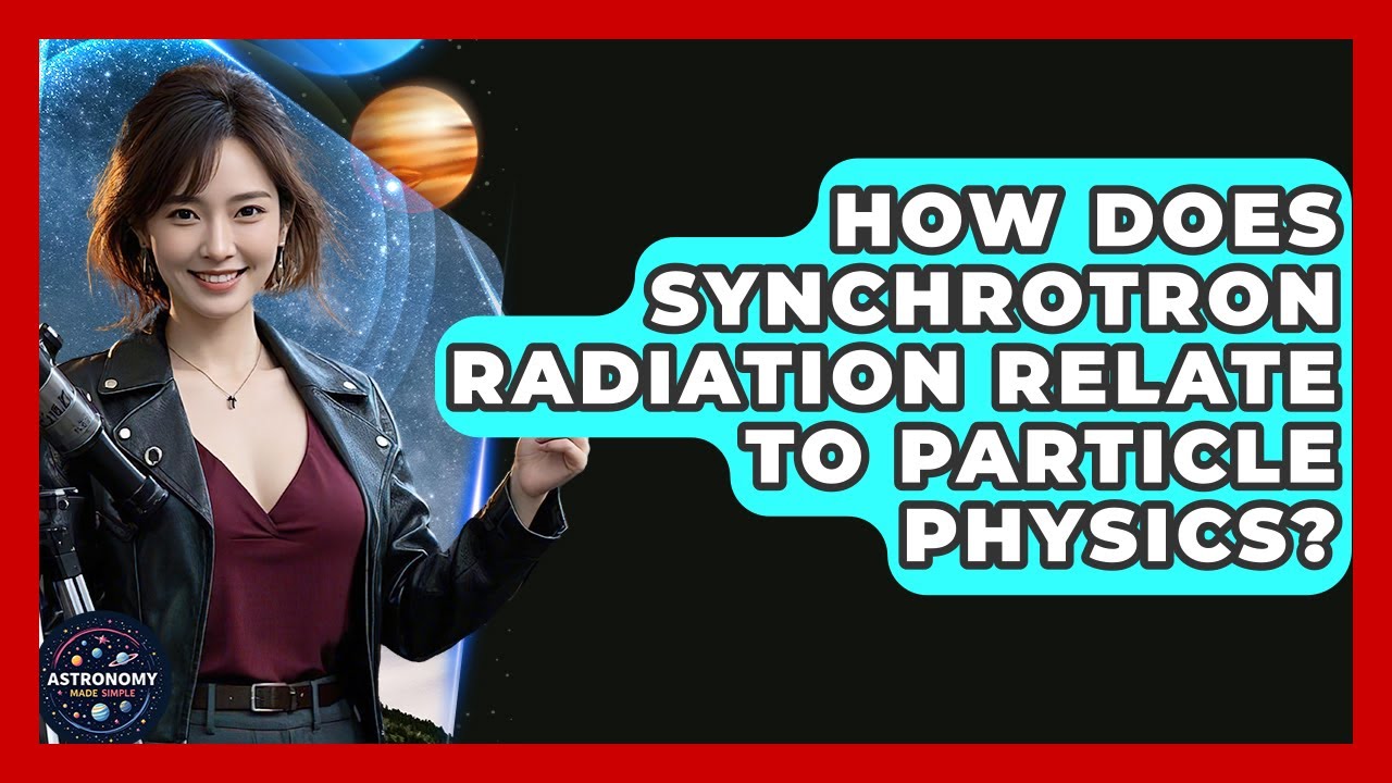How Does Synchrotron Radiation Relate To Particle Physics? - Astronomy Made Simple