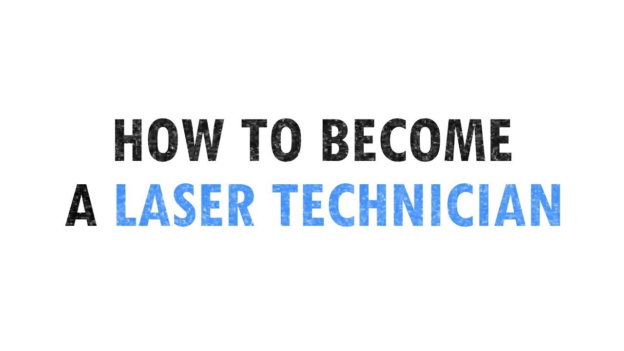Becoming a Laser Technician - Everything you need to know