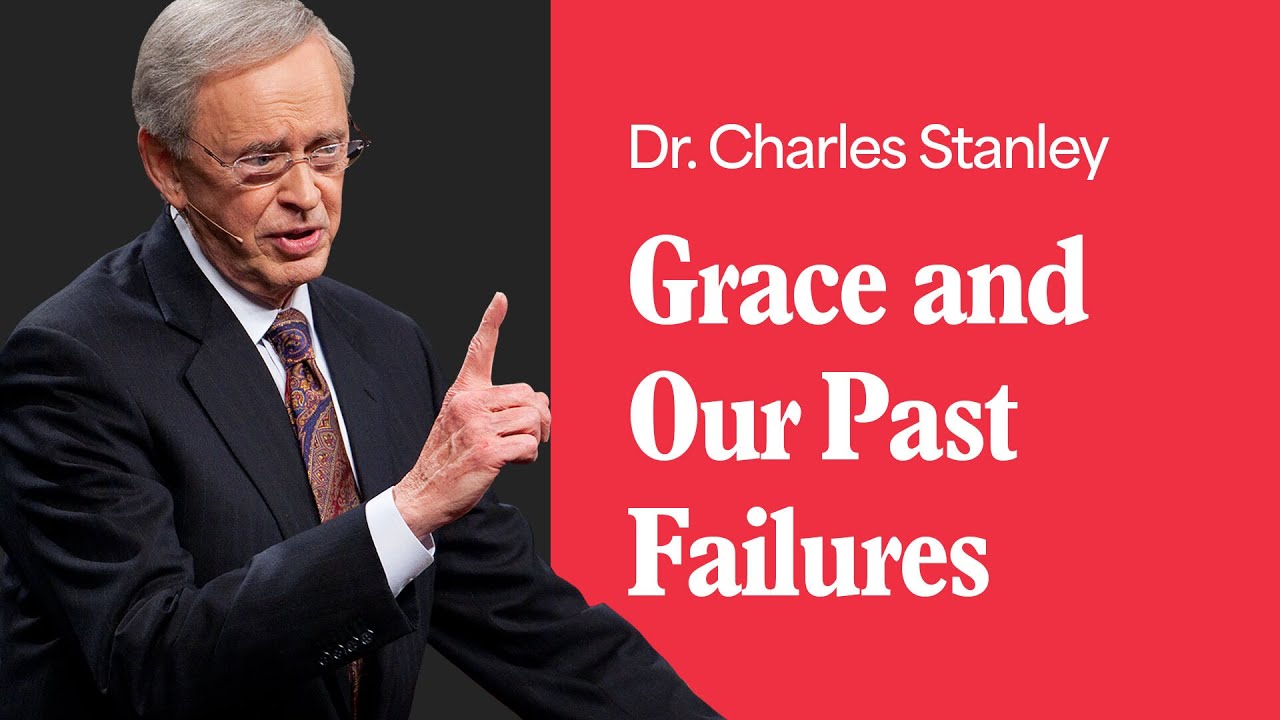 Grace and Our Past Failures – Dr. Charles Stanley