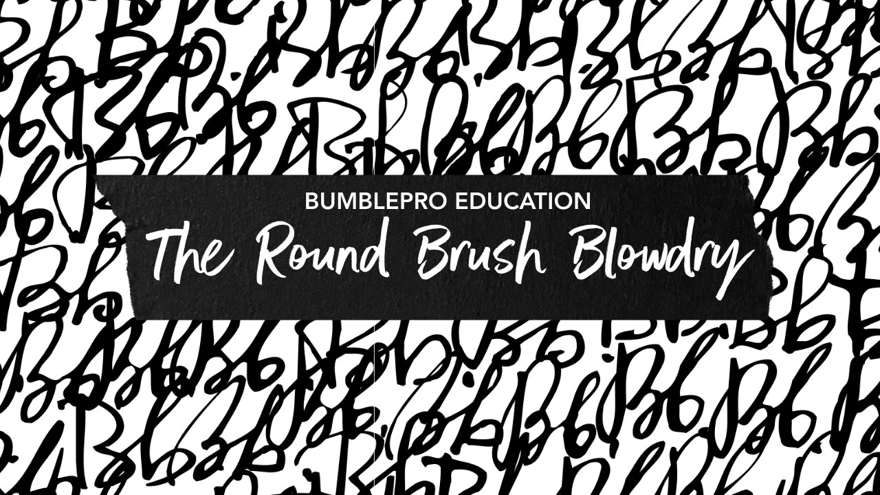 EPISODE 8 | BUMBLEPRO EDUCATION — THE ROUND BRUSH BLOWDRY