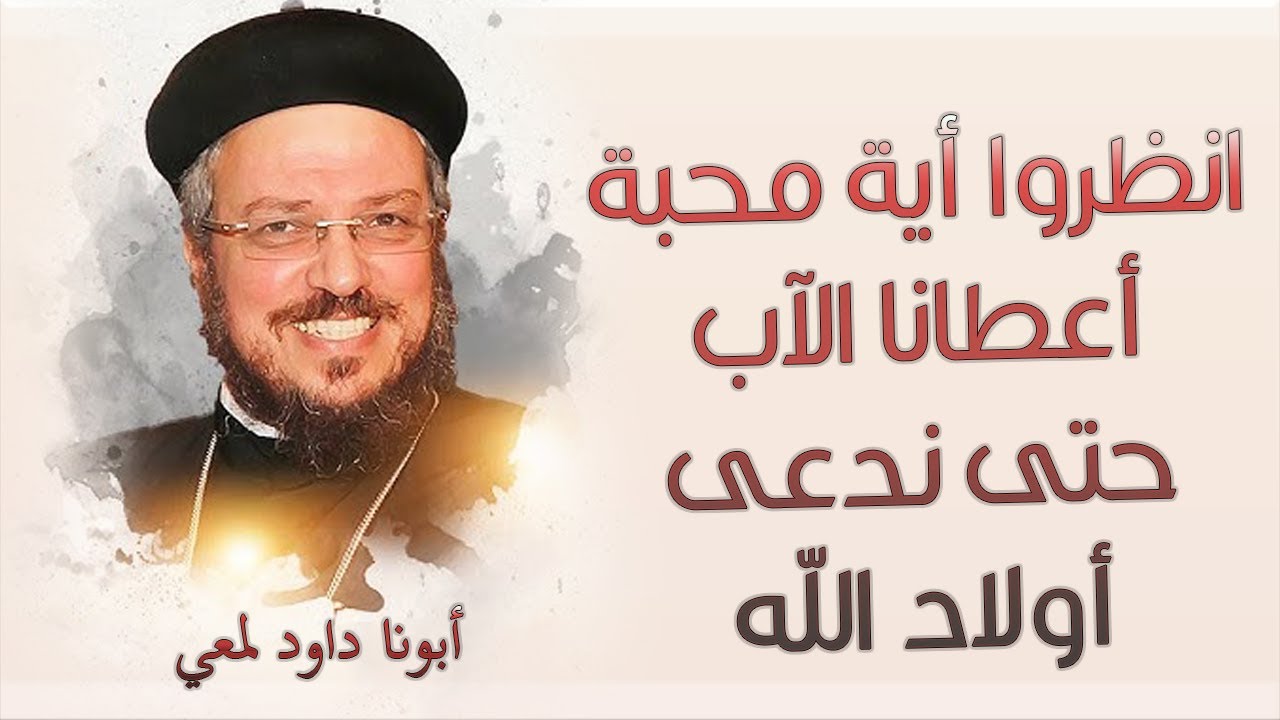 انظروا أية محبة أعطانا الآب حتى ندعى أولاد الله! - أبونا داود لمعي 