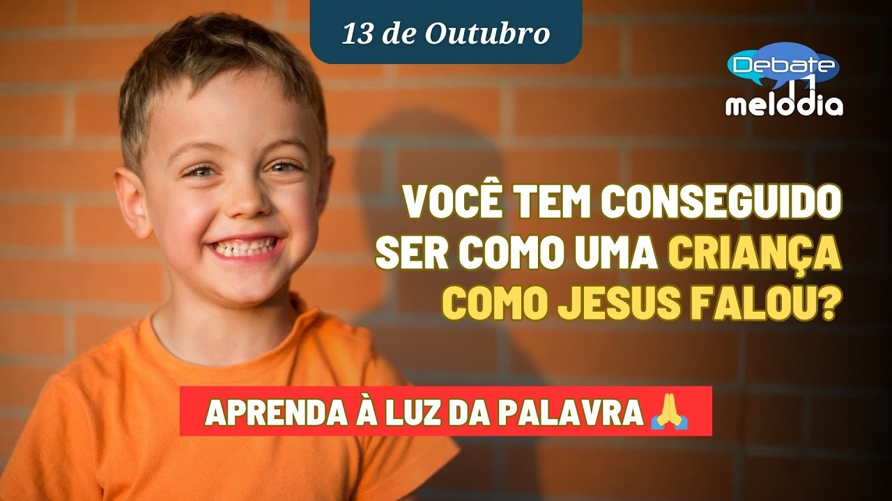 Voc&ecirc; tem CONSEGUIDO SER COMO UMA CRIAN&Ccedil;A como Jesus falou?