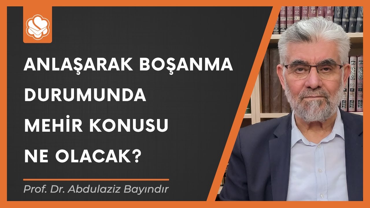 Anlaşarak boşanma durumunda mehir konusu ne olacak? | Prof. Dr. Abdulaziz Bayındır