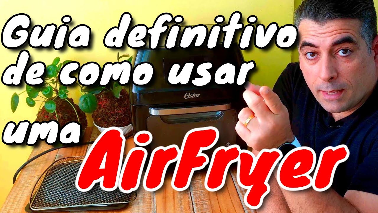 O GUIA definitivo de como usar uma AIRFRYER