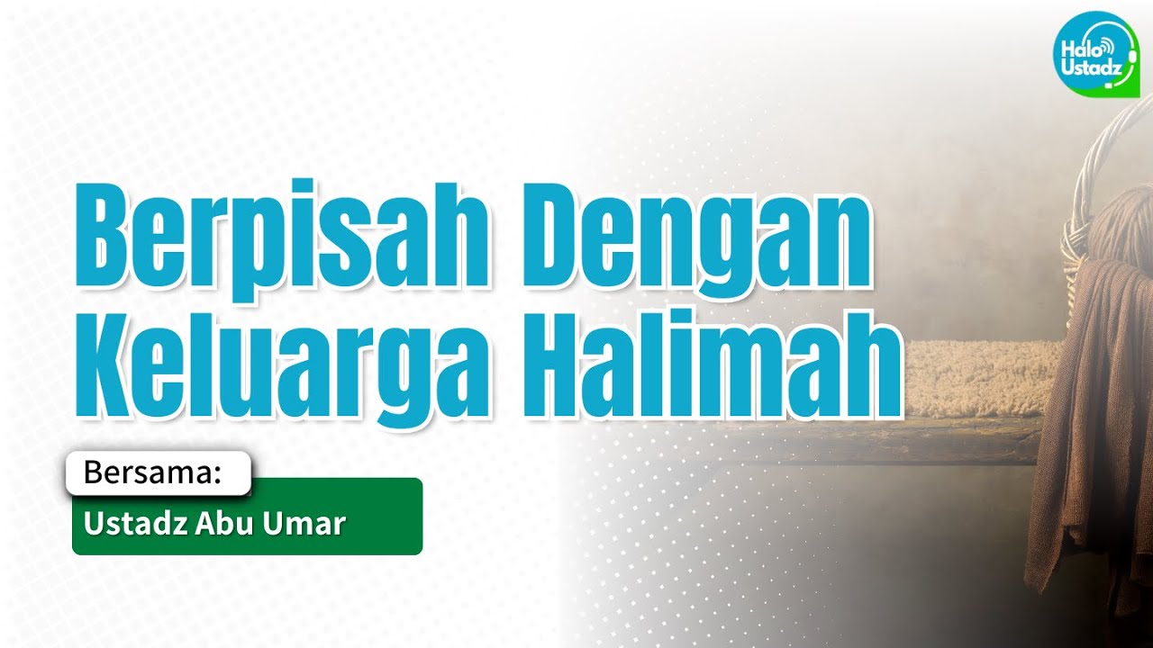 Berpisah Dengan Keluarga Halimah - Ustadz Abu Umar
