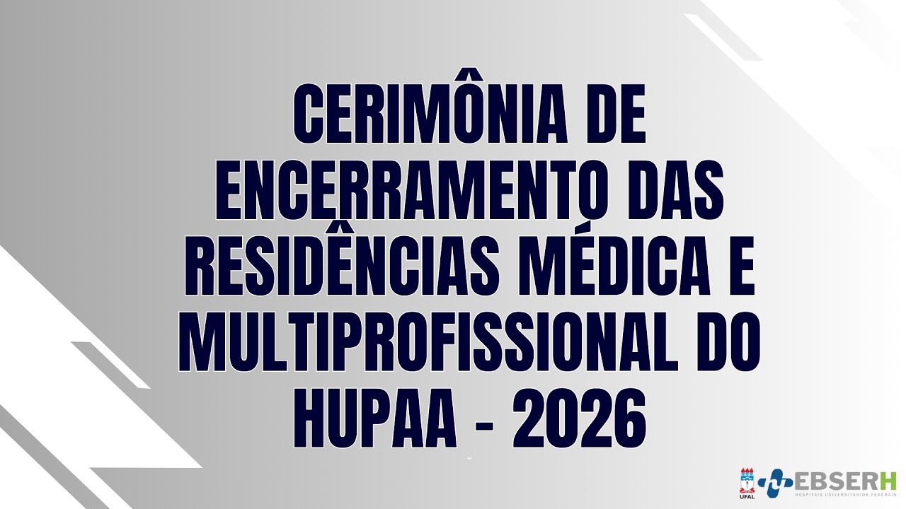 CERIMÔNIA DE ENCERRAMENTO DAS RESIDÊNCIAS MÉDICA E MULTIPROFISSIONAL DO HUPAA - 2026