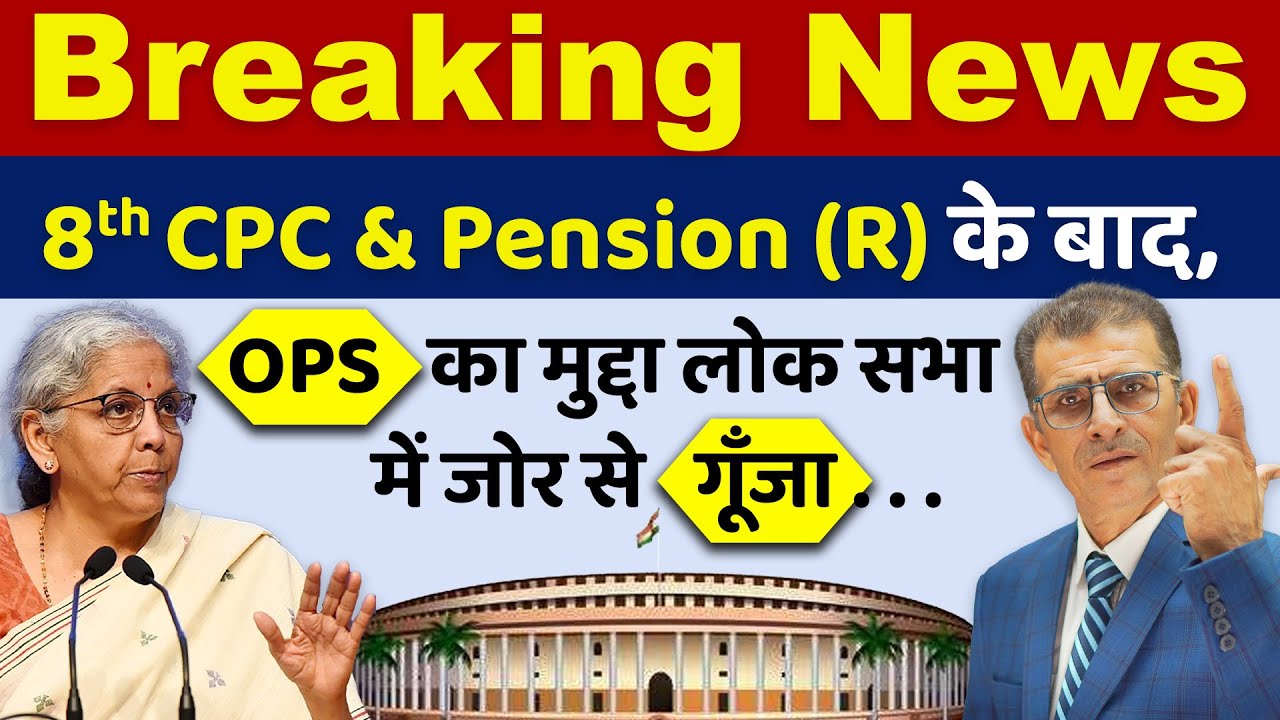 Breaking News 8th CPC & Pension (R) के बाद, OPS  का मुद्दा लोक सभा में जोर से  गूँजा |