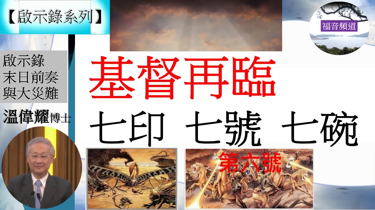 【啟示錄系列】講題 啟示錄 基督再臨 七印、七號、七碗  溫偉耀博士 [末日前奏與大災難 2017] (福音頻道 20220429)