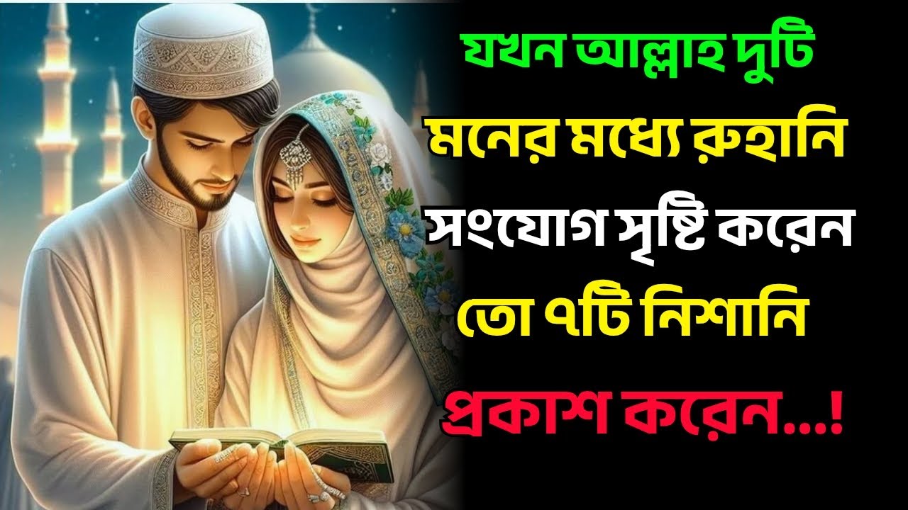 আল্লাহ যখন দুটি মনের মধ্যে রুহানি ভালোবাসা সৃষ্টি করেন তো ৭টি নিশানি প্রকাশ করেন...?