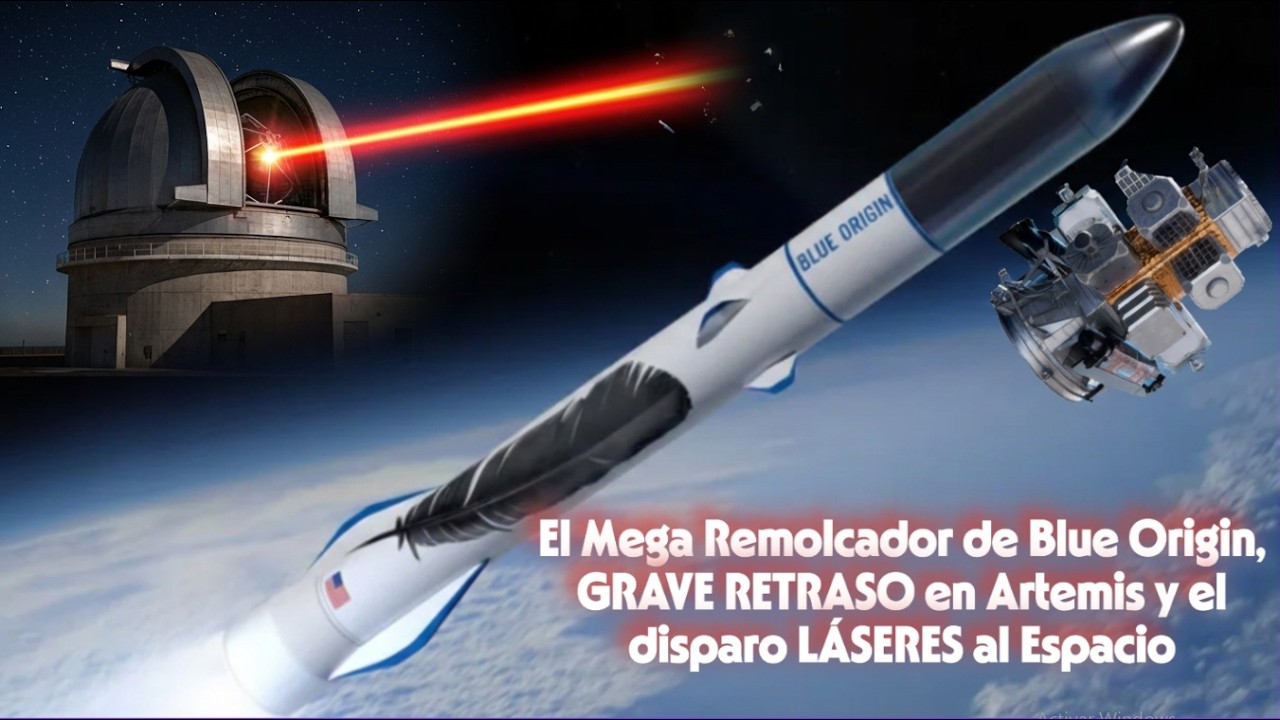 🚨 El Mega Remolcador de Blue Origin, GRAVE RETRASO en Artemis y el disparo LÁSERES al Espacio