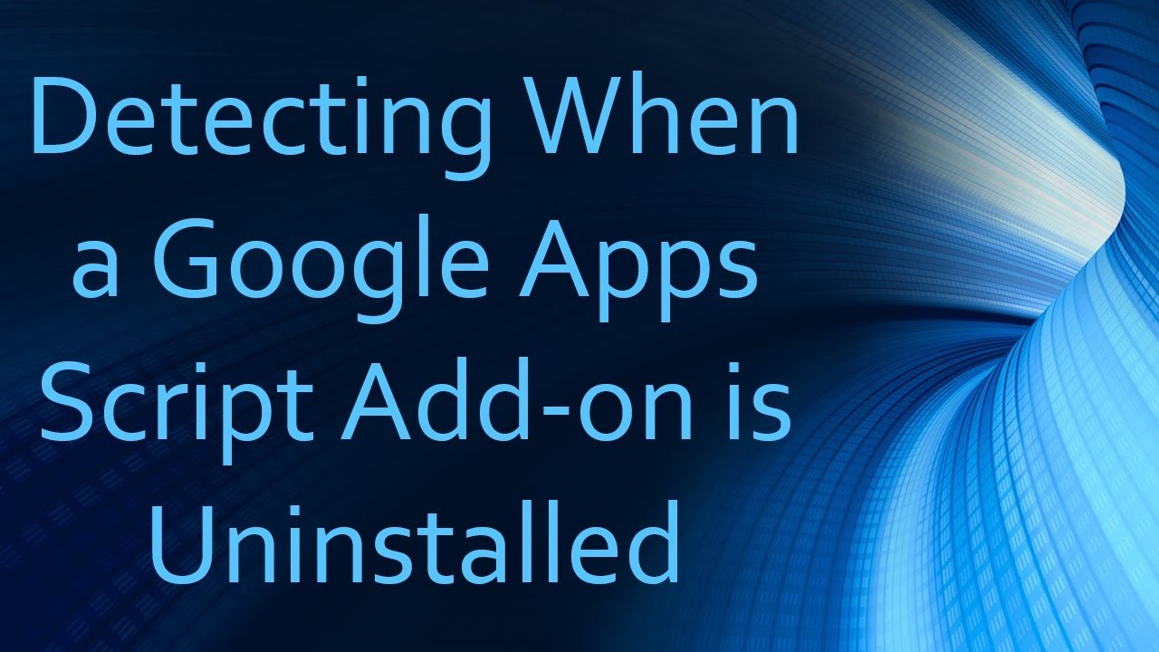 Detecting When a Google Apps Script Add-on is Uninstalled