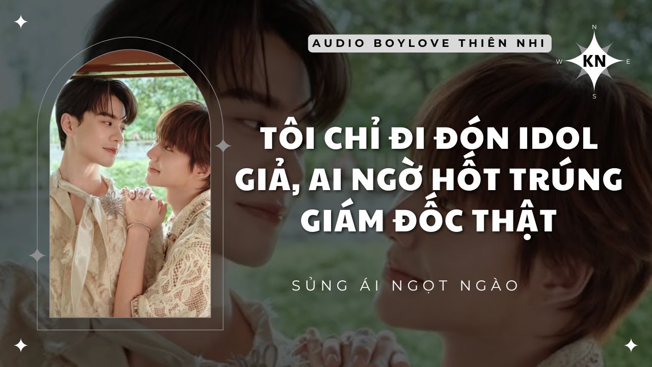 [Audio Boylove] Tôi Chỉ Đi Đón Idol Giả, Ai Ngờ Hốt Trúng Giám Đốc Thật | Full Truyện Đam Mỹ
