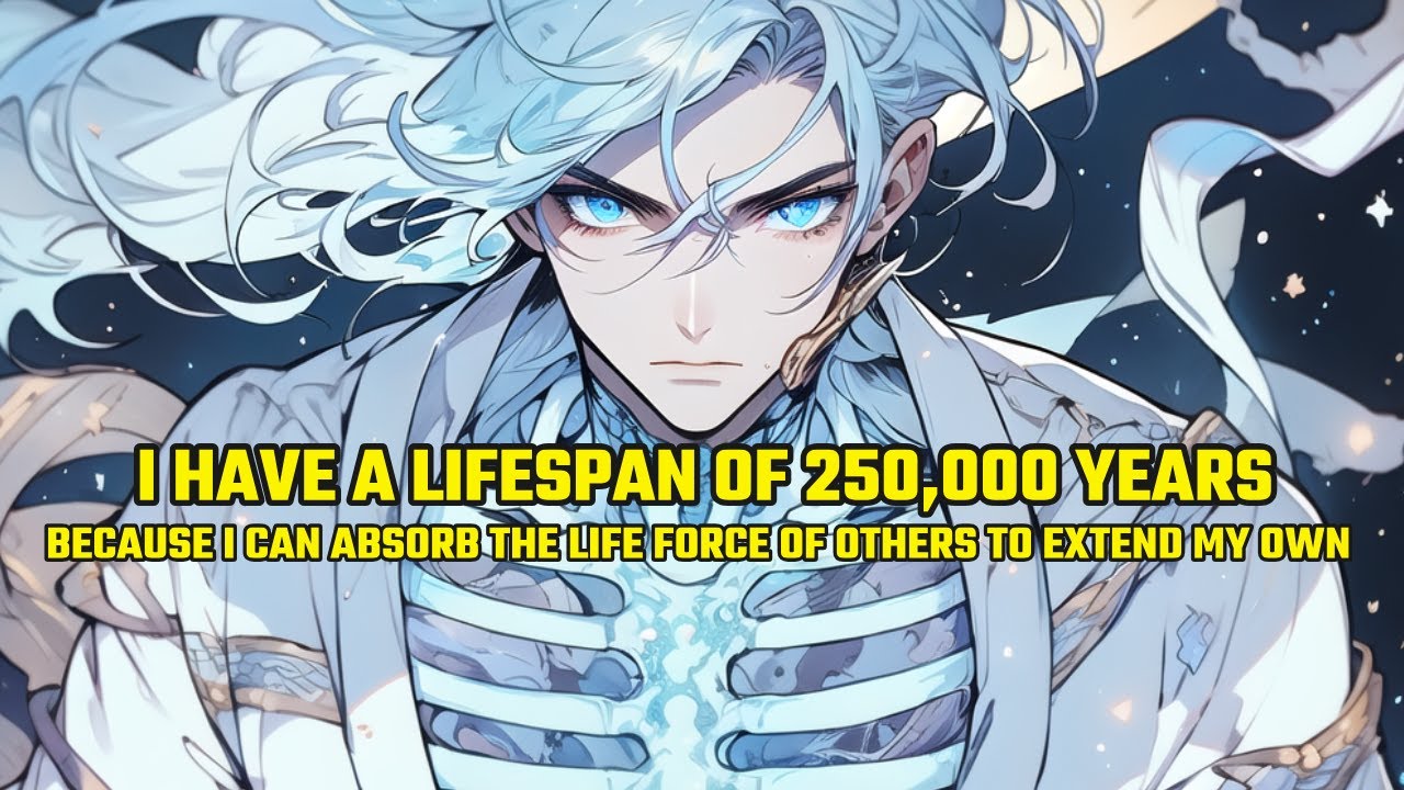 I Have a Lifespan of 250,000 Years, Because I Can Absorb the Life Force of Others to Extend My Own！