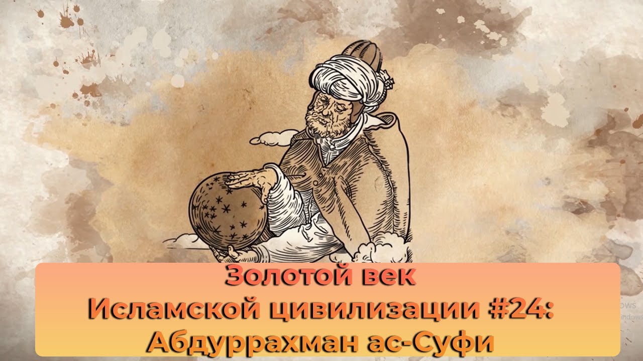 Золотой век Исламской цивилизации #24: Абдуррахман ас-Суфи