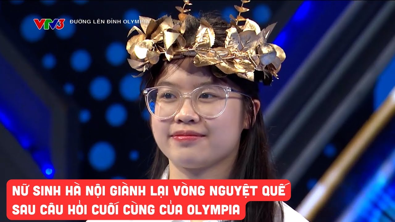 Nữ sinh Hà Nội suýt mất vòng nguyệt quế, giành chiến thắng kịch tính ở câu hỏi cuối cùng của Olympia