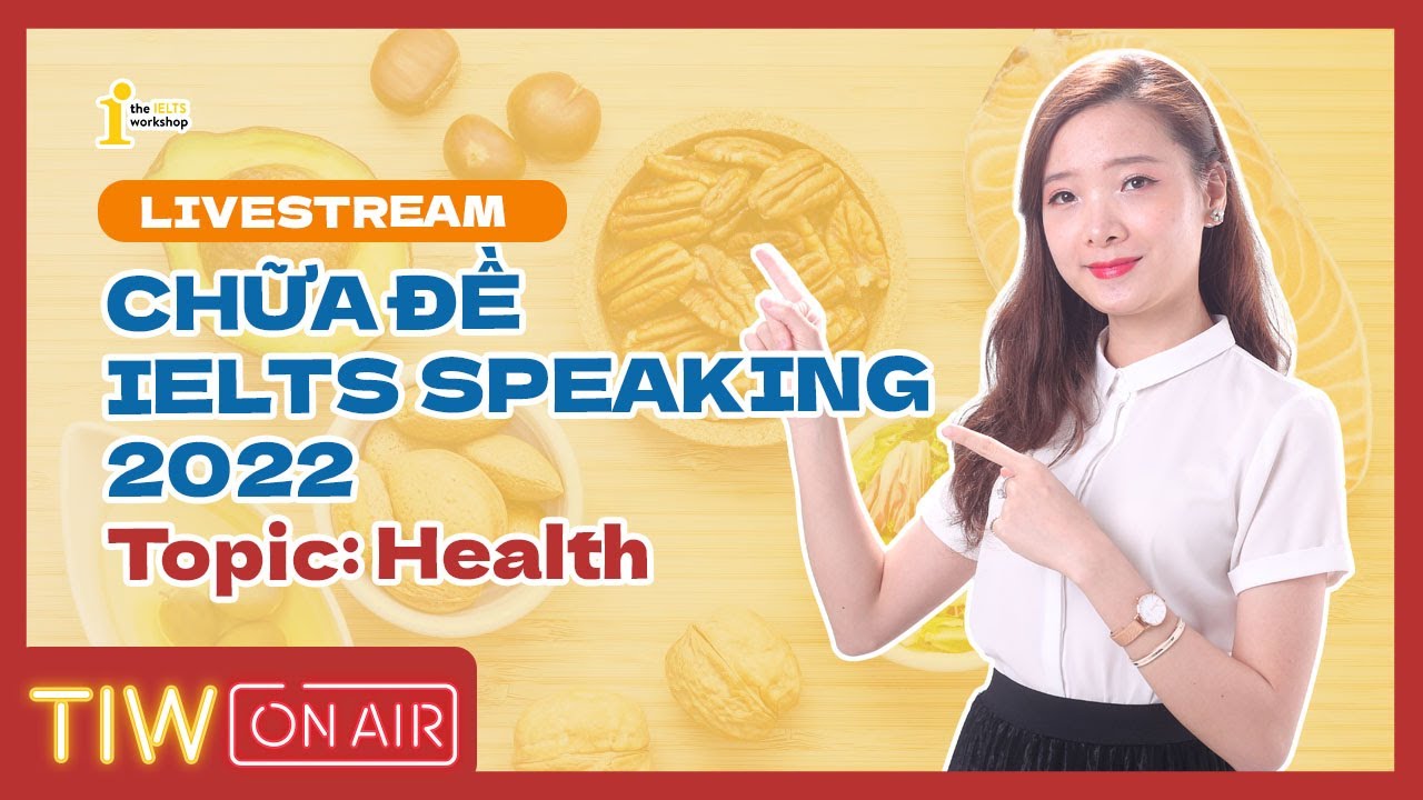GIẢI ĐỀ SPEAKING IELTS 2022 - CHỦ ĐỀ: HEALTH | TIW'S LIVESTREAM by The IELTS Workshop