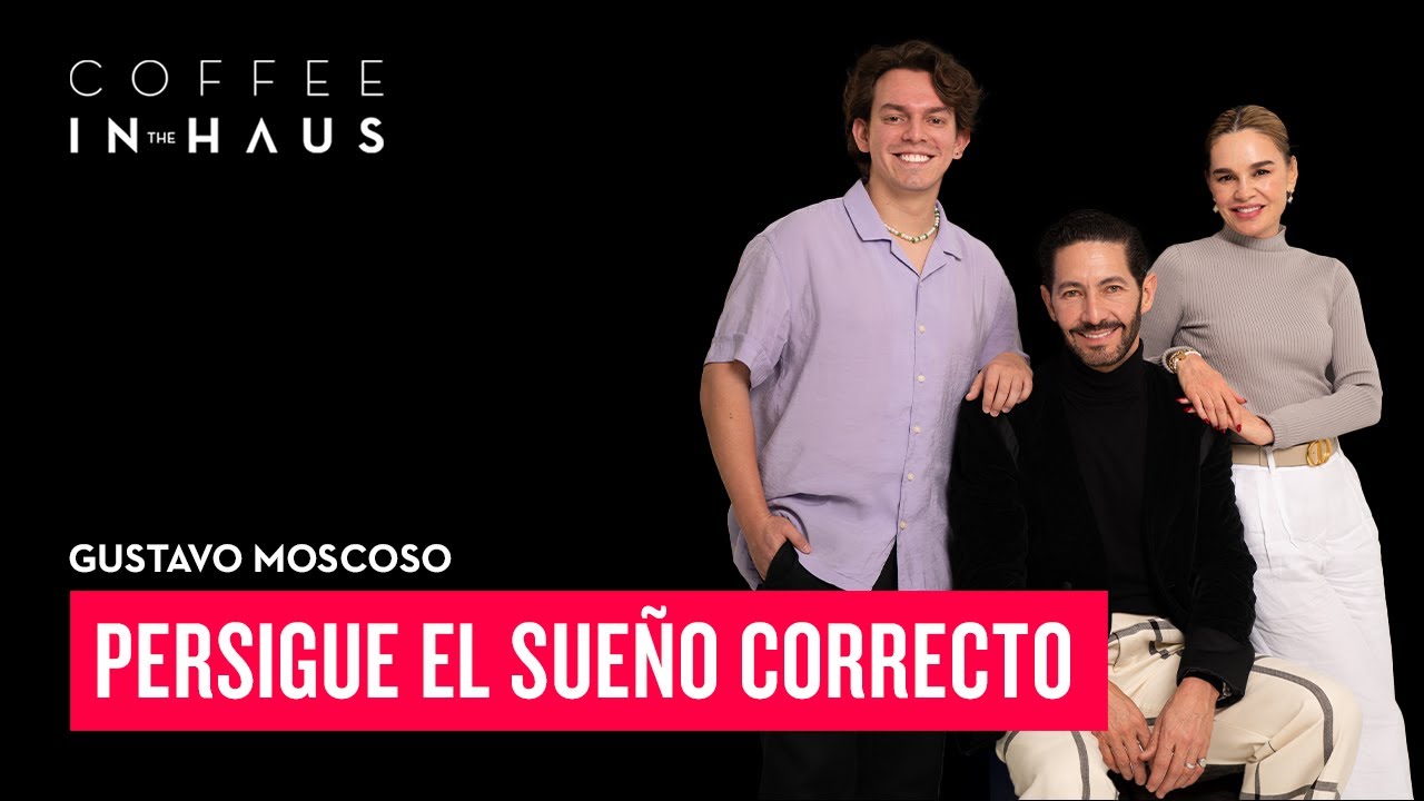 Persigue el SUEÑO CORRECTO: Gustavo Moscoso | Coffee IN the HAUS Ep.10