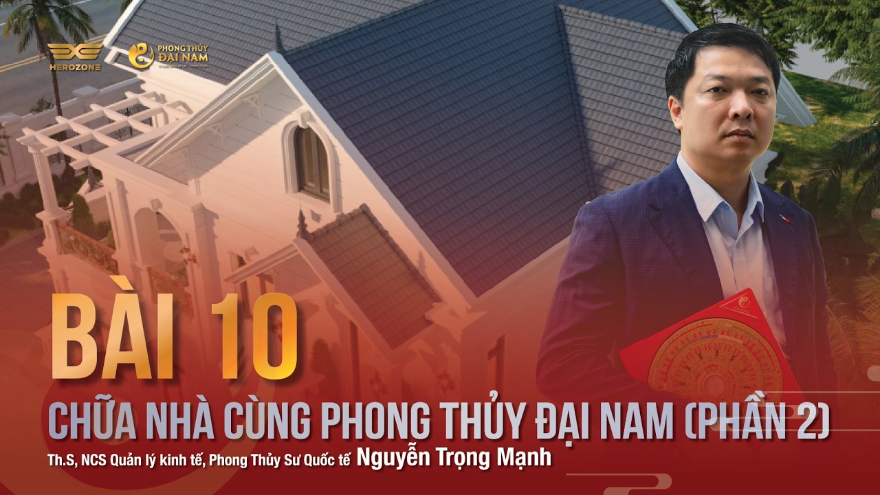 BÀI 10: CHỮA NHÀ CÙNG PHONG THỦY ĐẠI NAM (PHẦN 2)| PHONG THỦY ĐẠI NAM