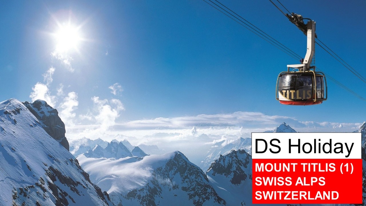 DS HOLIDAY - MOUNT TITLIS PART 1 , SWITZERLAND