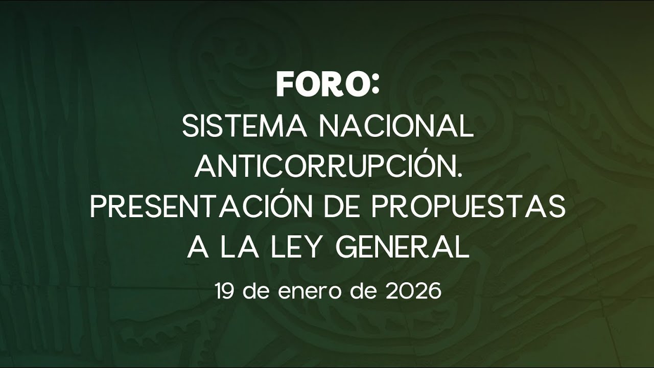 🔴Foro: Sistema Nacional Anticorrupción: Presentación de Propuestas a la Ley General - 19/01/2026