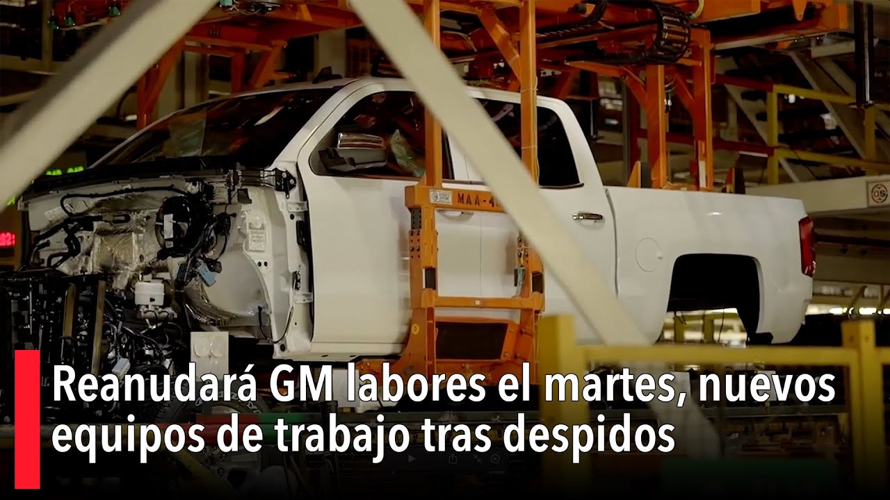 Reanudará GM labores el martes, nuevos equipos de trabajo tras despidos