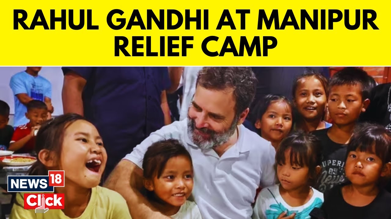 Manipur News Today | Congress Leader Rahul Gandhi Meets Victims Of Violence In Manipur | News18