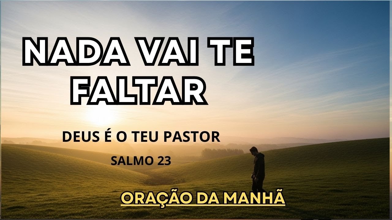 ORAÇÃO DA MANHÃ | DEUS É TEU PASTOR E NADA TE FALTARÁ | SALMO 23 | COMECE O DIA EM PAZ
