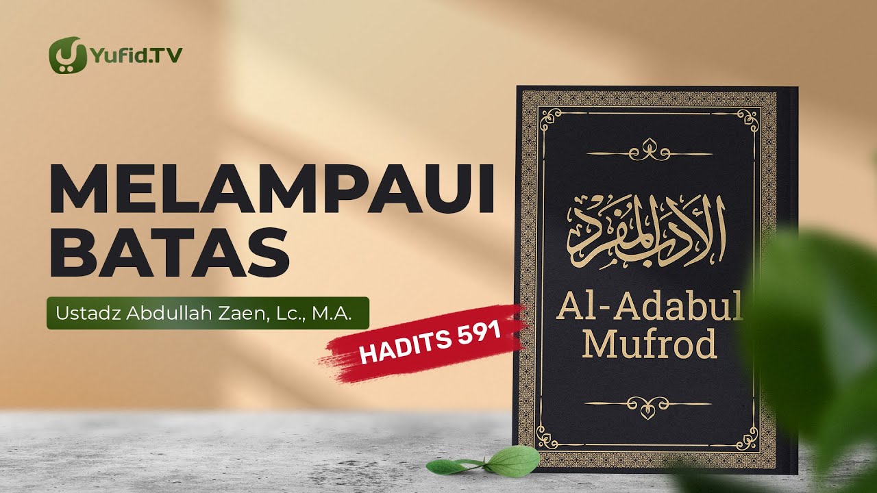 Kajian Hadits: Melampaui Batas (Hadits 591) - Ustadz Abdullah Zaen, Lc., M.A.