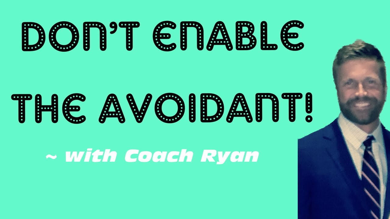 Don’t ENABLE the avoidant!