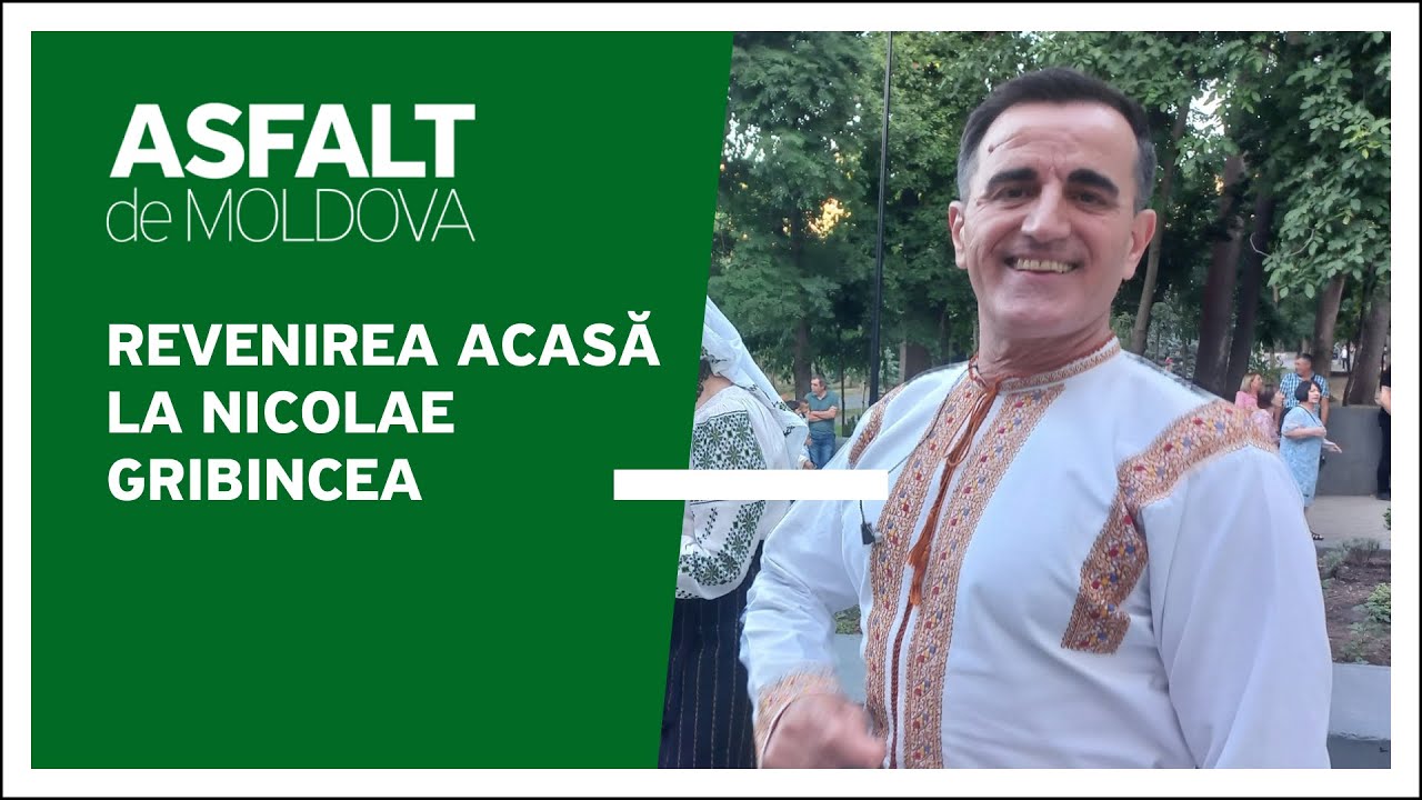 Asfalt de Moldova - Revenirea acasă la Nicolae Gribincea