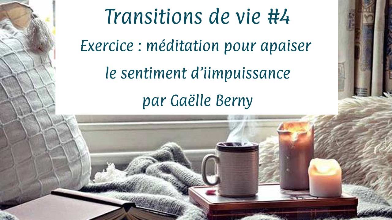 Transitions  de vie #4 : Exercice - Méditation pour apaiser le sentiment d'impuissance