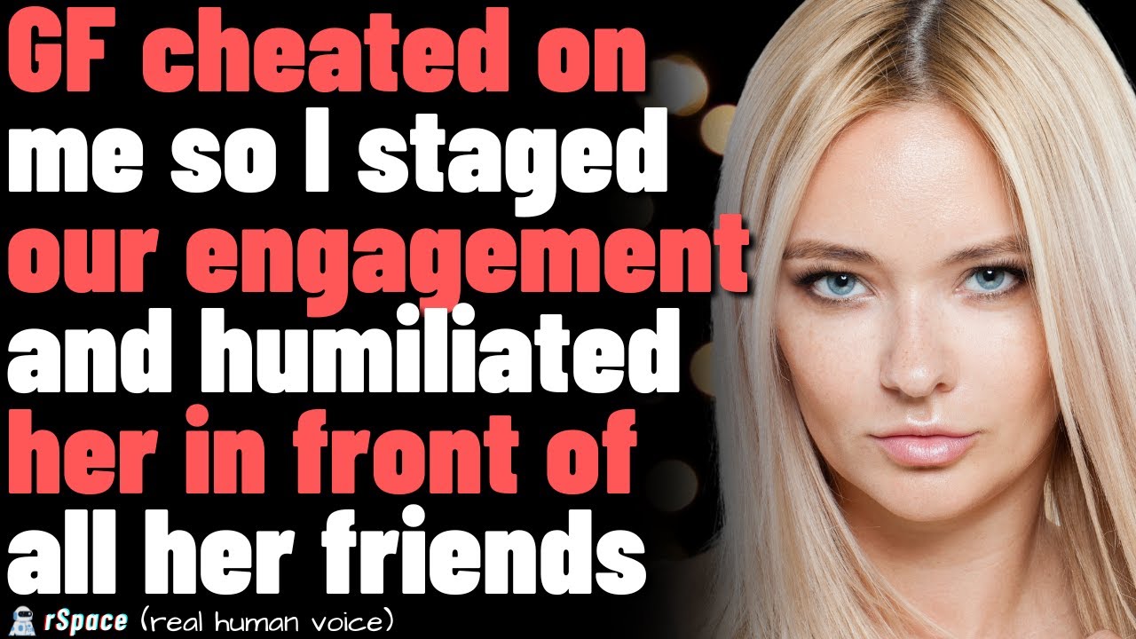GF cheated on me so I staged our engagement and humiliated her in front of all her friends