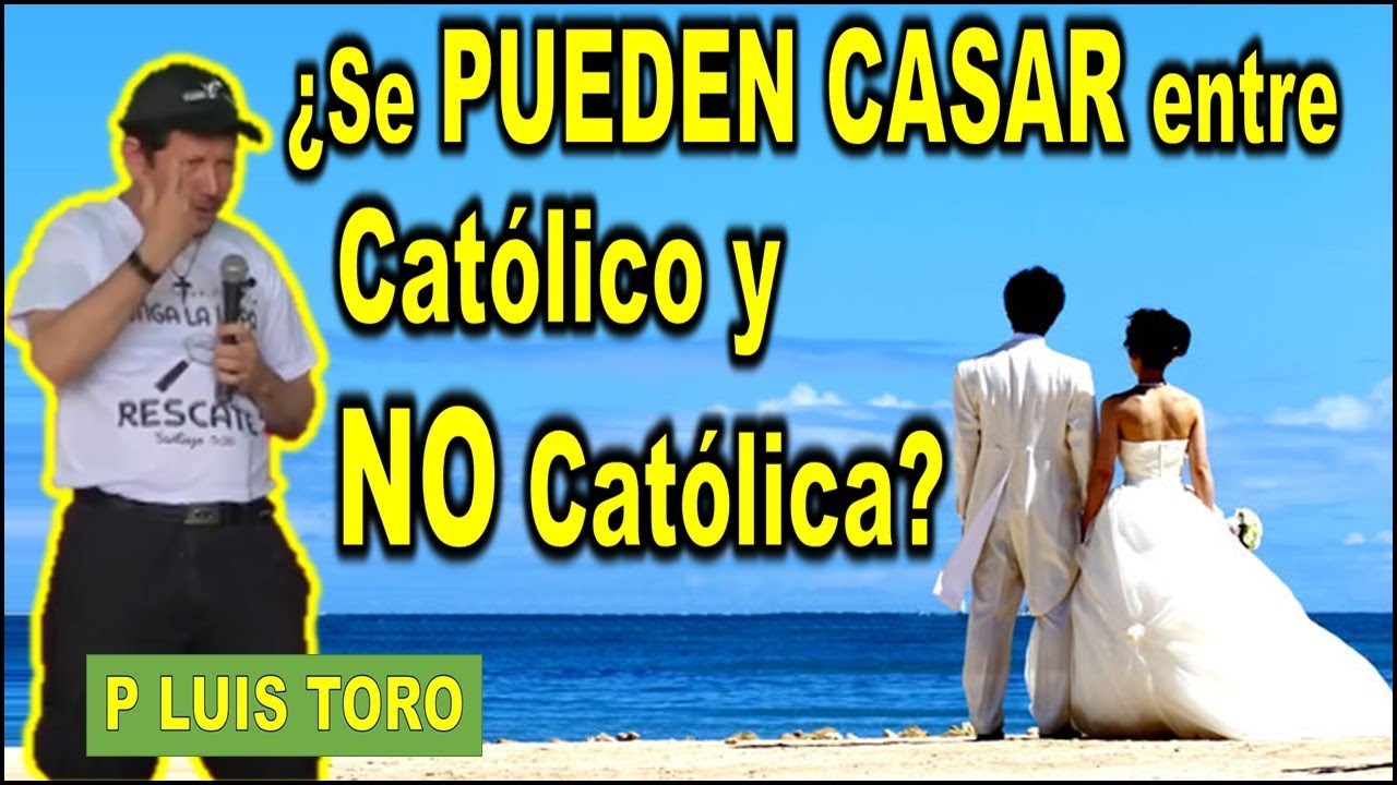 ¿Se PUEDEN CASAR entre Católico y NO Católica? - P LUIS TORO