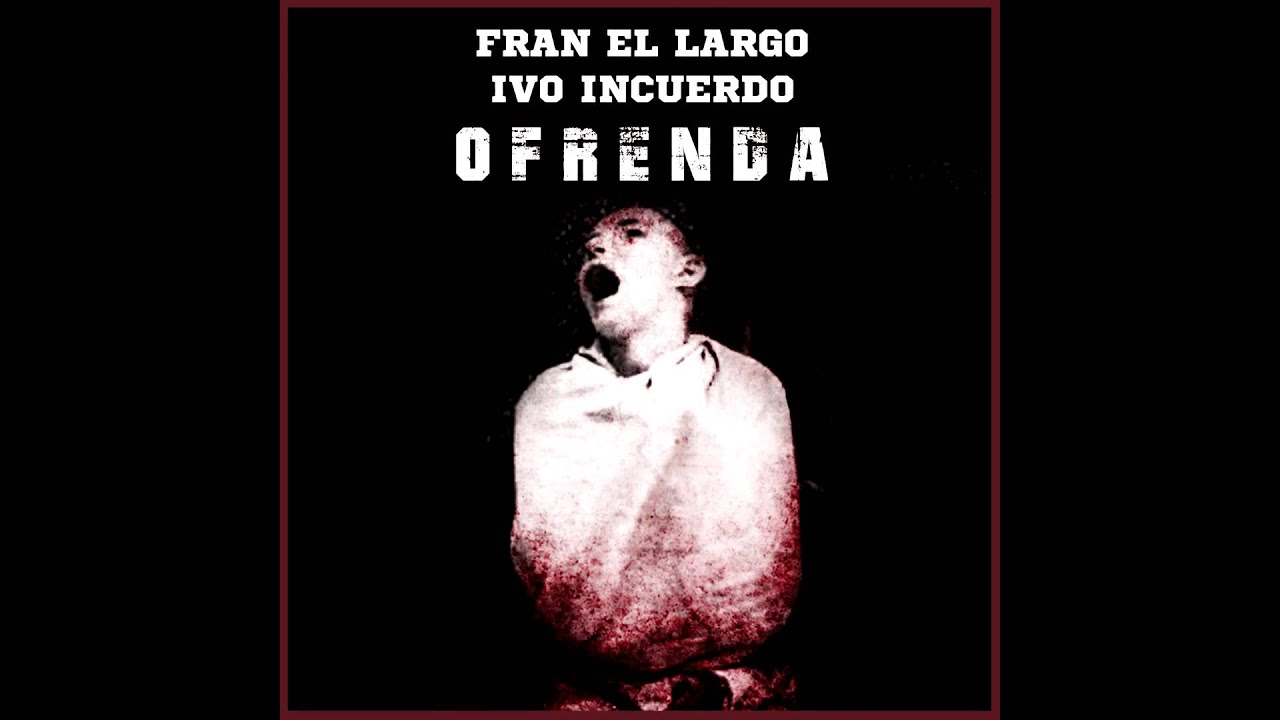 FRAN EL LARGO+IVO INCUERDO - OFRENDA.(Prod.CLANDESTILO)