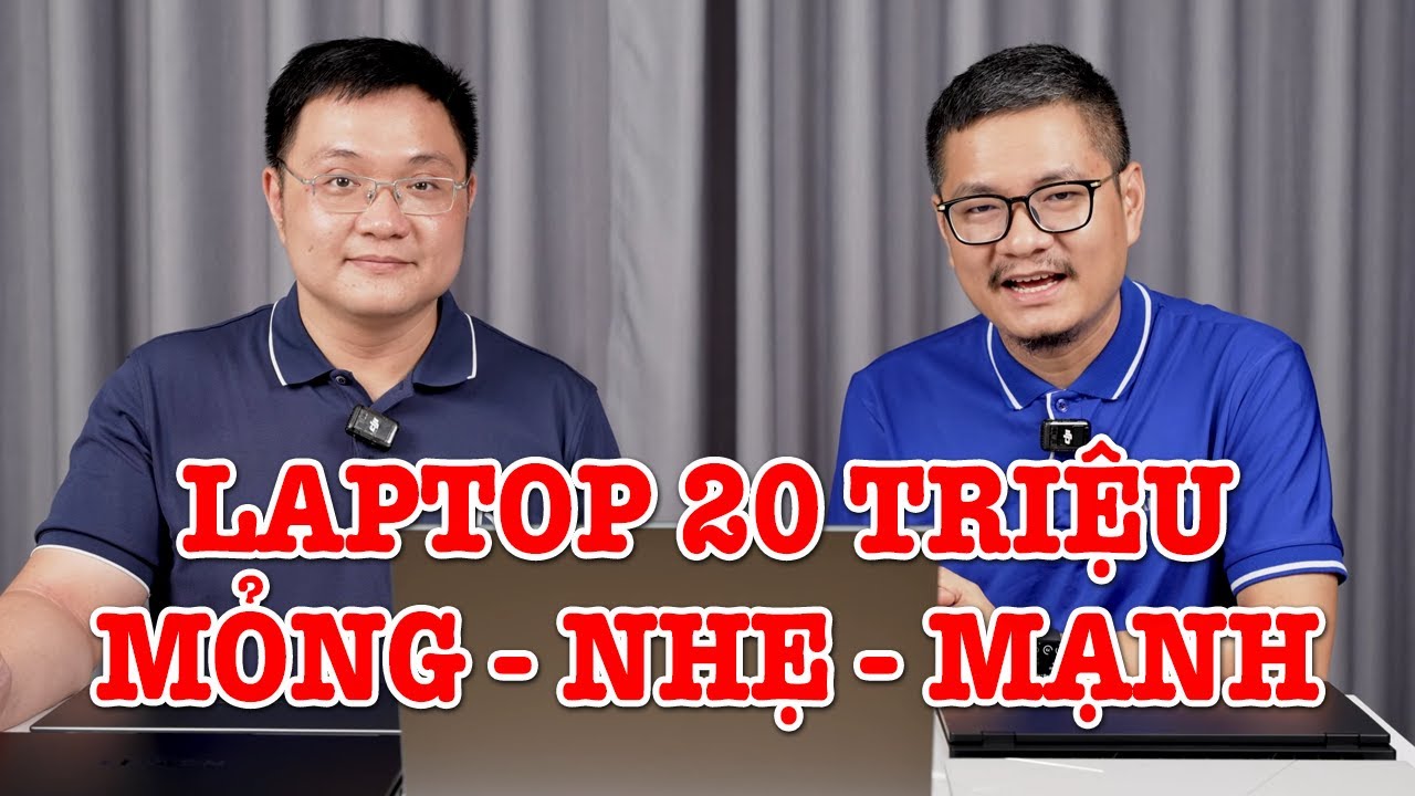 Tư vấn laptop: 20 TRIỆU PHẢI MỎNG NHẸ, CẤU HÌNH CAO