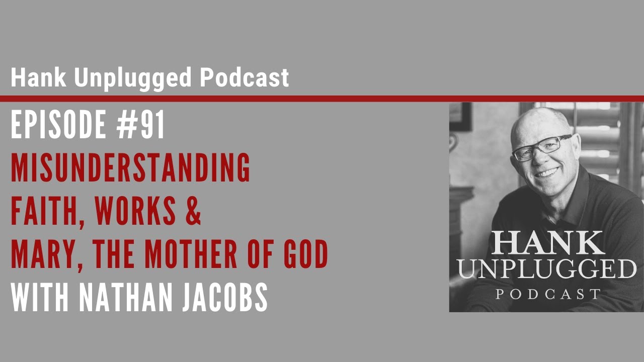 Misunderstanding Faith, Works & Mary, the Mother of God with Nathan Jacobs (Hank Unplugged Podcast)