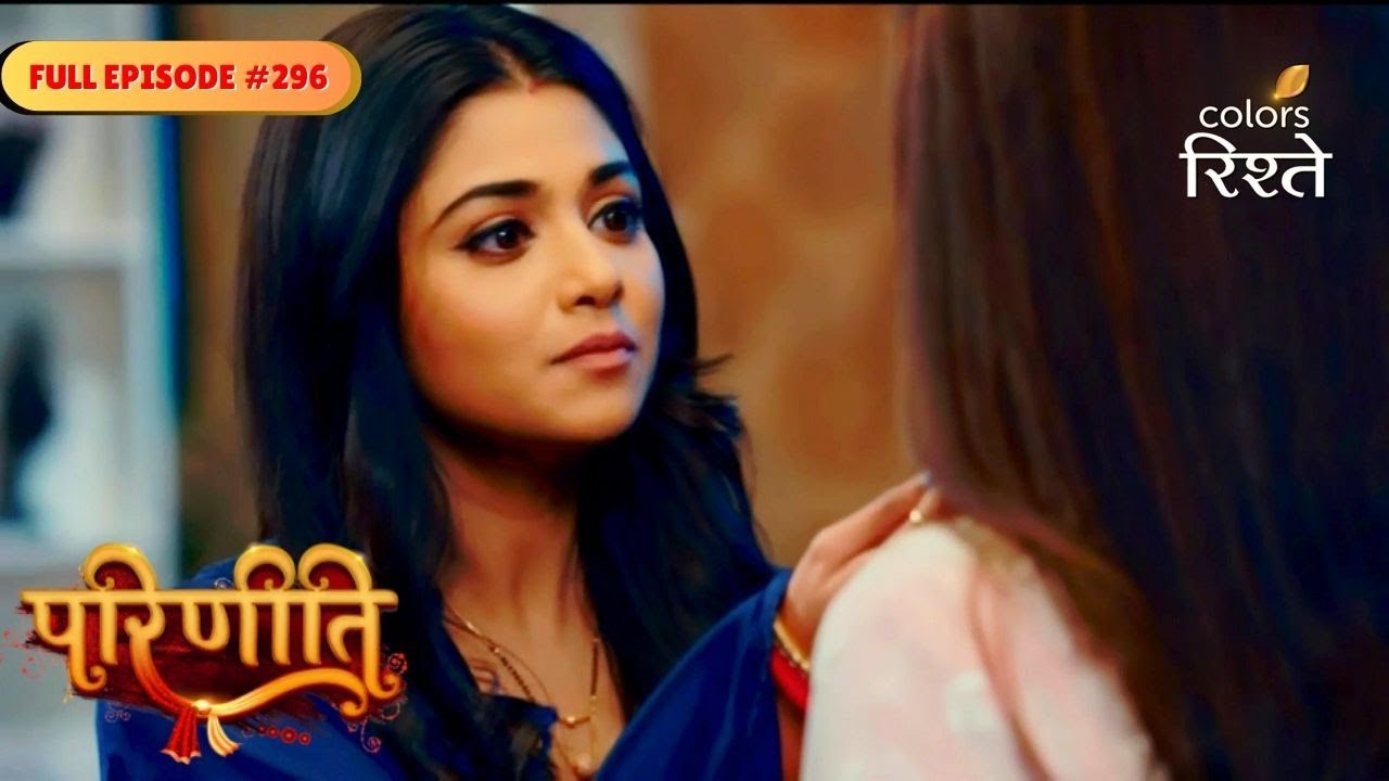 Parineeti | Pari Seeks Neeti’s Help in Despair | Full Ep - 296 | Colors Rishtey