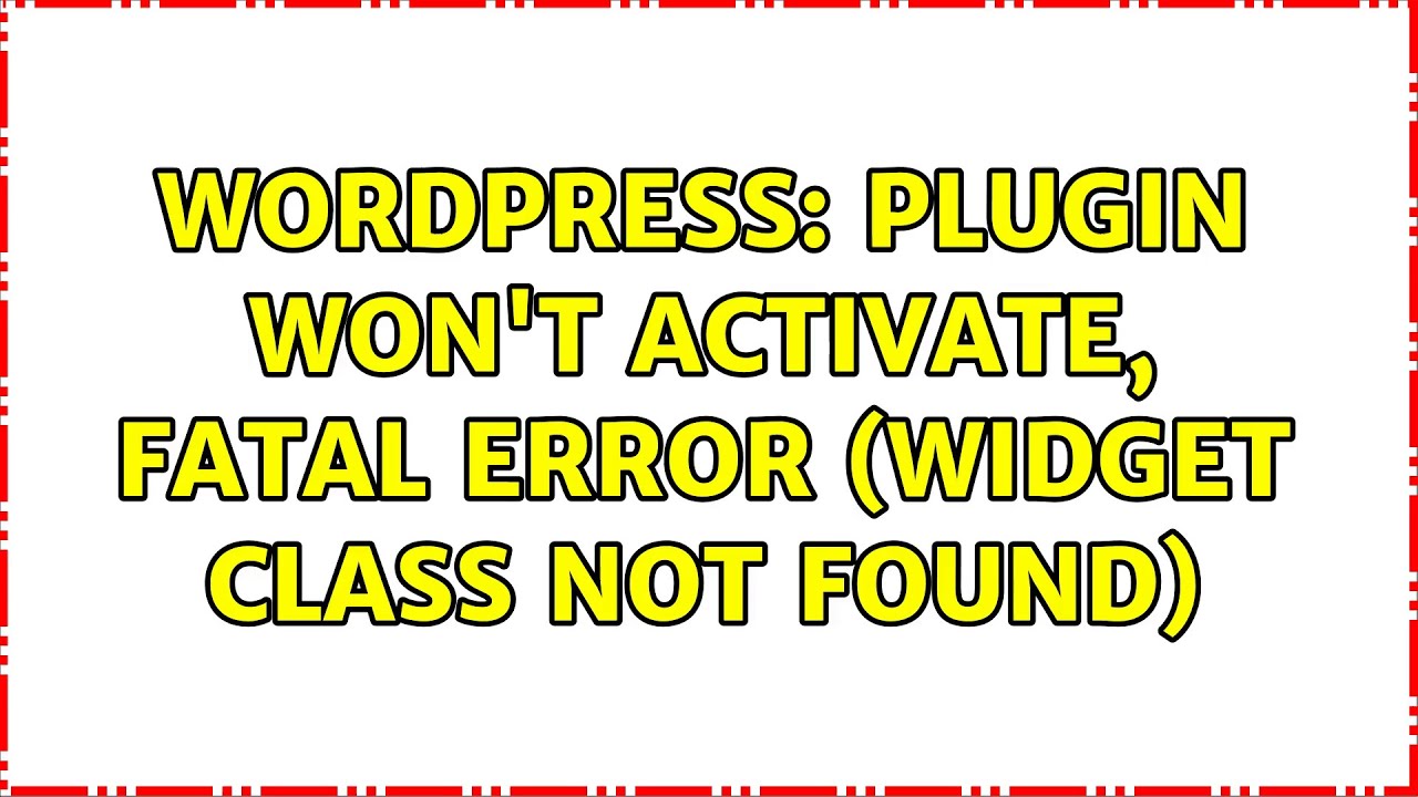 Wordpress: Plugin won't activate, fatal error (widget class not found)