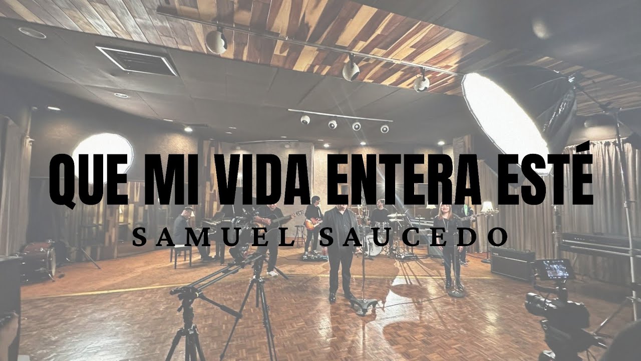 Samuel Saucedo - Que Mi Vida Entera Esté (Entera Consagración)